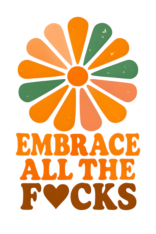 Heat transfer ready to press. Embrace all the f..cks