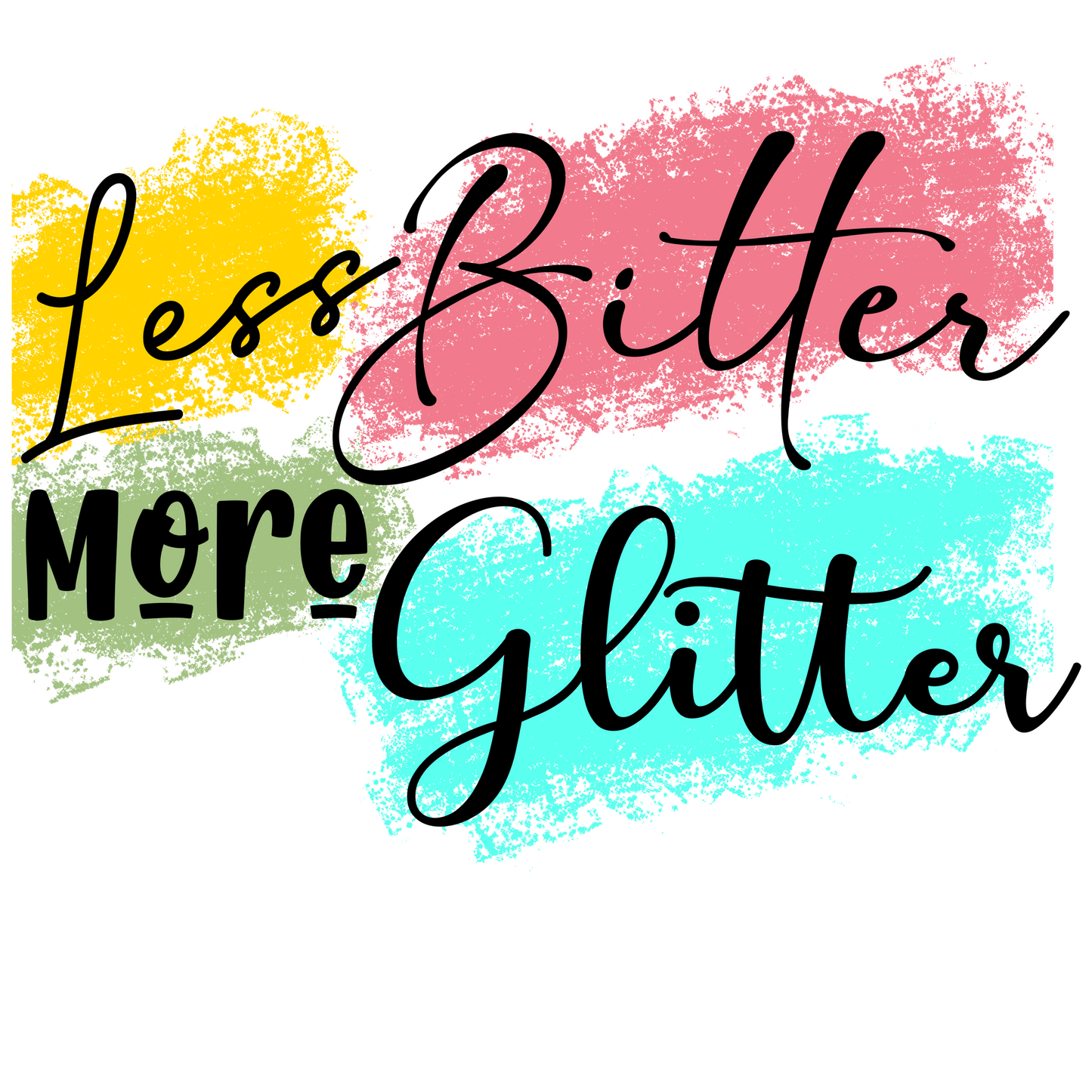 Less bitter more glitter ready to press.